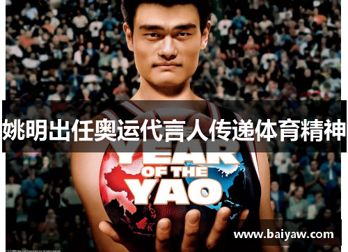 姚明出任奥运代言人传递体育精神