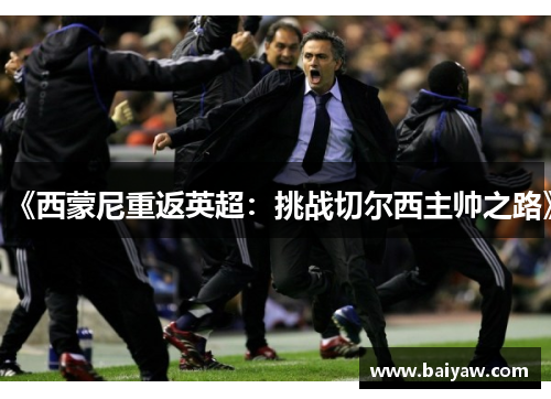 《西蒙尼重返英超：挑战切尔西主帅之路》